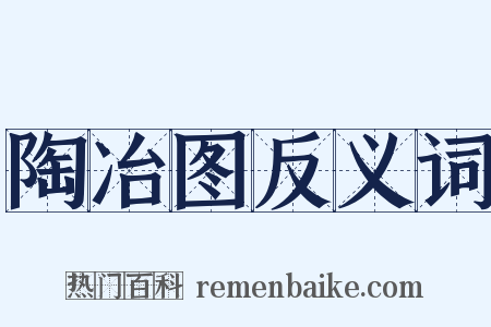 陶冶图反义词是什么意思的图片